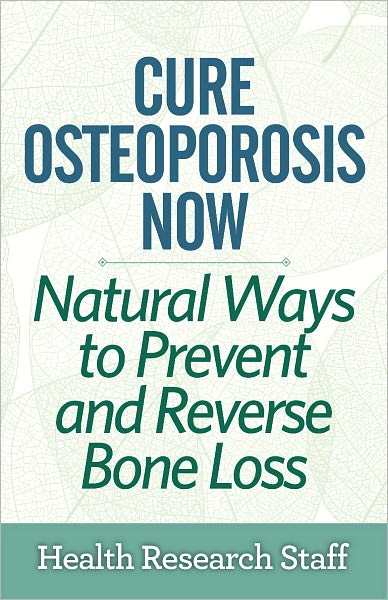 Cure Osteoporosis Now: Natural Ways To Prevent and Reverse Bone Loss