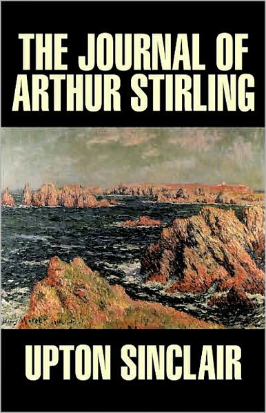 Journal of Arthur Stirling: The Valley of the Shadow! A Fiction and Literature Classic By Upton Sinclair! AAA+++