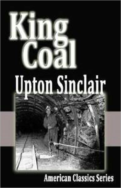 King Coal: A Novel! A Fiction and Literature Classic By Upton Sinclair! AAA+++