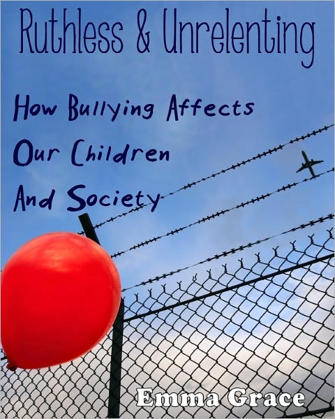 Ruthless and Unrelenting: How Bullying Affects Our Children And Society
