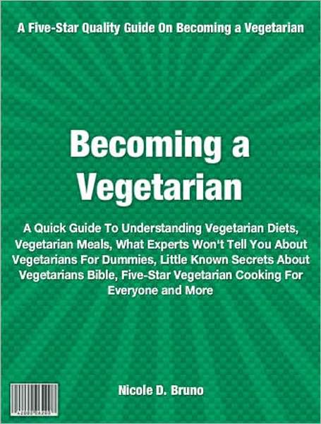 Becoming A Vegetarian: A Quick Guide To Understanding Vegetarian Diets, Vegetarian Meals, What Experts Won't Tell You About Vegetarians For Dummies, Little Known Secrets About Vegetarians Bible, Five-Star Vegetarian Cooking For Everyone and More