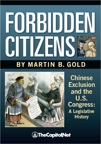Forbidden Citizens: A Legislative History: Chinese Exclusion and the U. S. Congress
