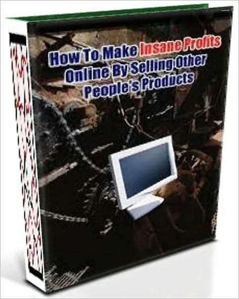 How To Make Insane Profits Online By Selling Other People's Products