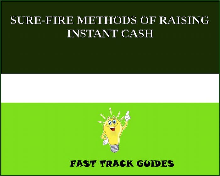 SURE-FIRE METHODS OF RAISING INSTANT CASH