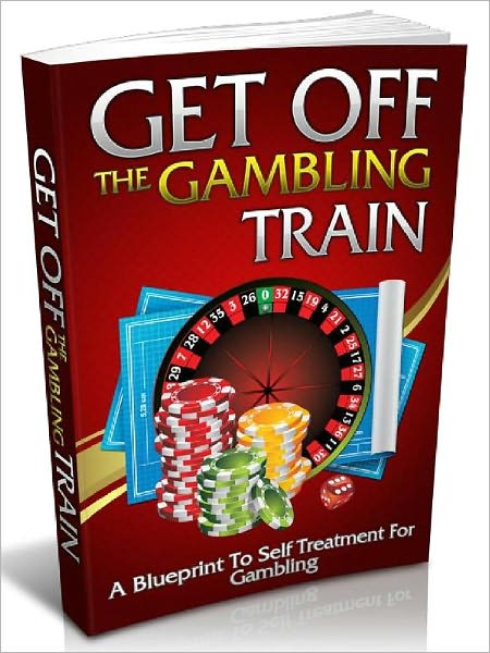 Get Off The Gambling Train - A Blueprint To Self Treatment For Gambling