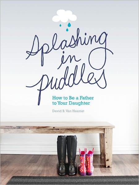 Splashing in Puddles: How to Be a Father to Your Daughter