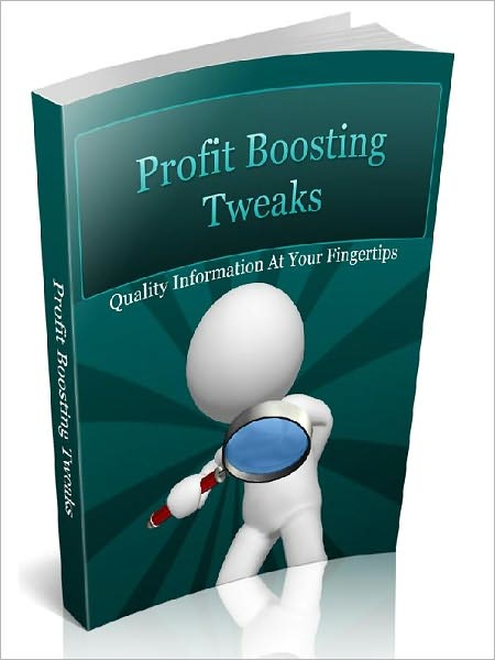Profit Boosting Tweaks - Discover Simple Methods And Tweaks That You Or Anyone Can Make And Skyrocket Your Profits Drastically!
