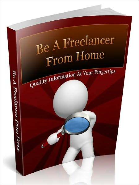 Be A Freelancer from Home - Establish Yourself As A Professional Freelancer And Earn Massive Lines Of Clients Hungry For Your Service!