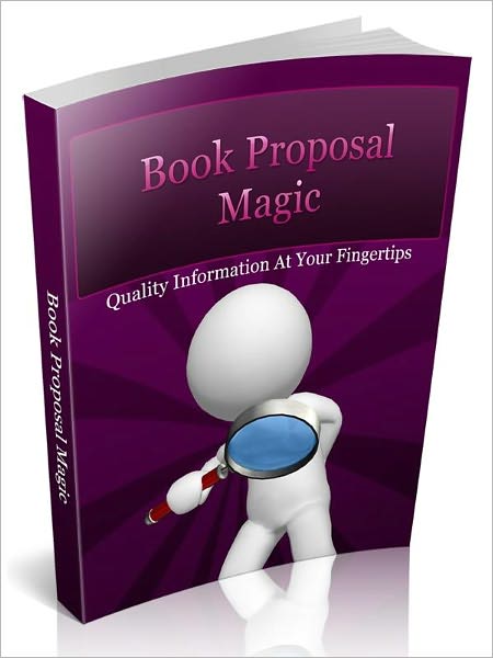 Book Proposal Magic – Sell your book the easy way --- sell a proposal