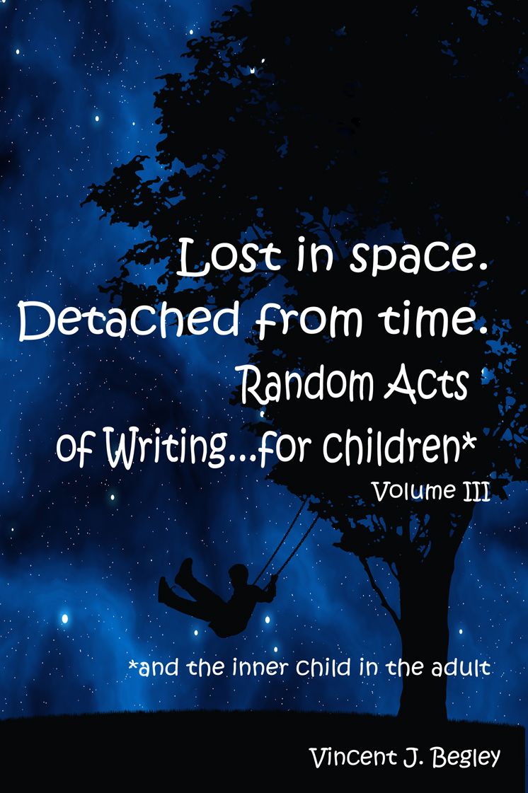 Random Acts of Writing: Vol. III. Lost in Space. Detached from Time. Stories for children.