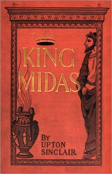 King Midas: A Romance, Fiction and Literature Classic By Upton Sinclair! AAA+++
