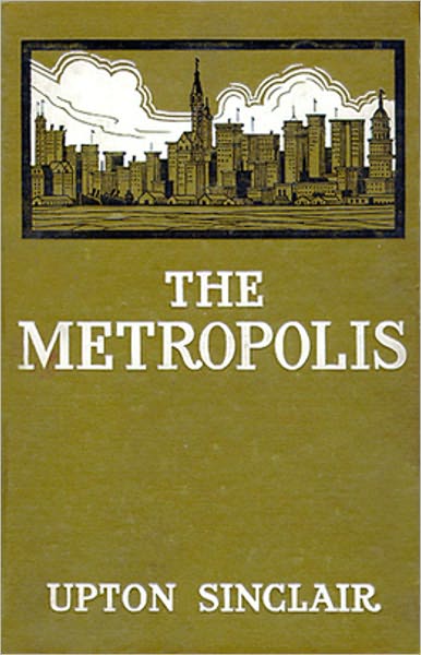 The Metropolis: A Fiction and Literature Classic By Upton Sinclair! AAA+++