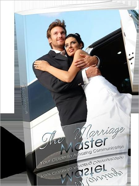 Improve All Your Relationships - The Marriage Master - Your Guide To Amazing Communication