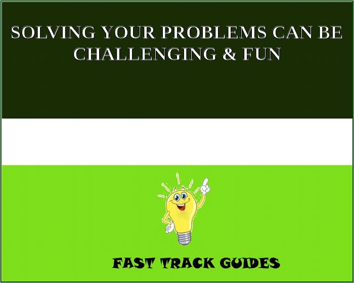 SOLVING YOUR PROBLEMS CAN BE CHALLENGING & FUN