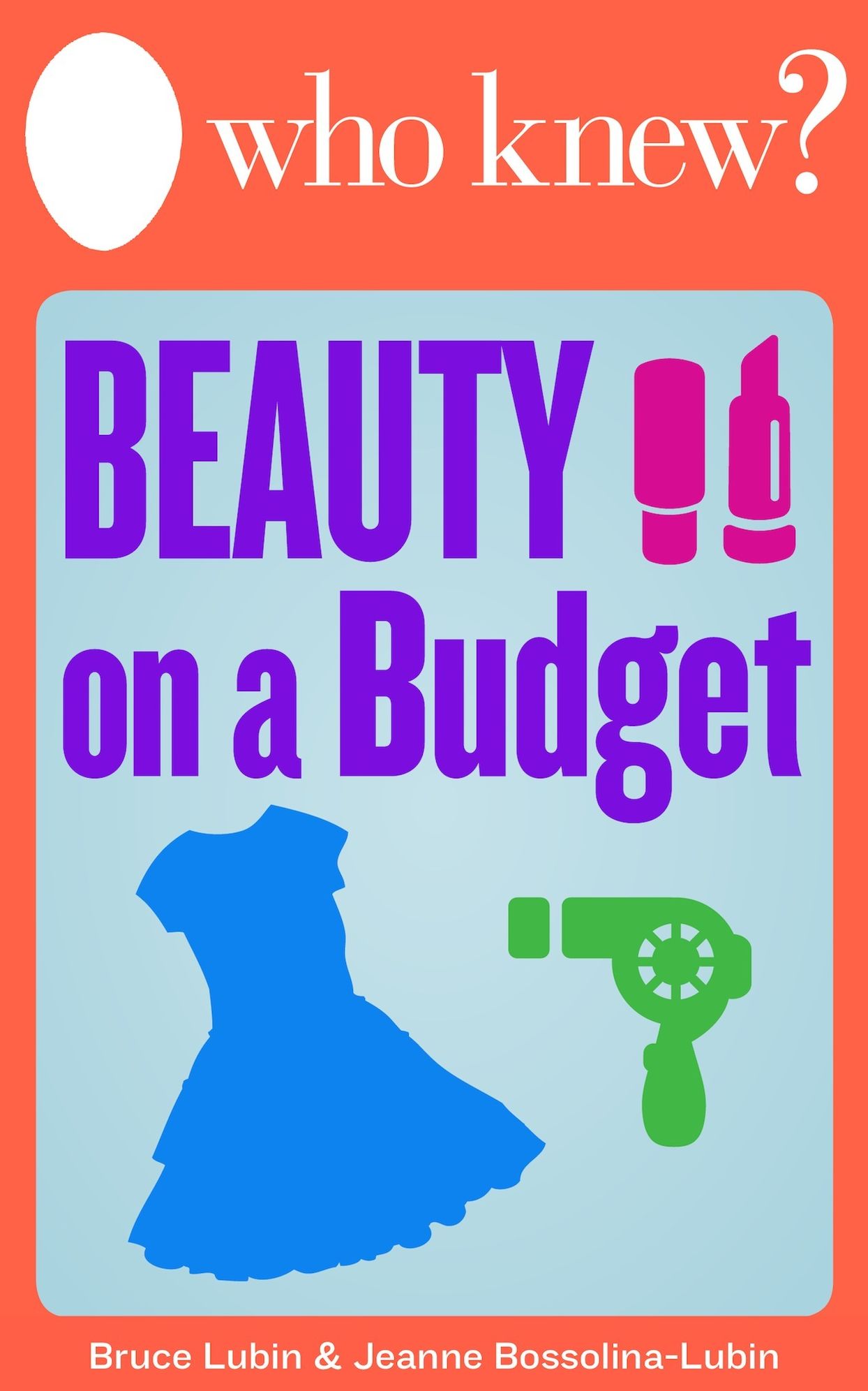 Who Knew? Beauty on a Budget: Save Money on Clothing, Make-Up, and Other Beauty Supplies with Do-It-Yourself Tips