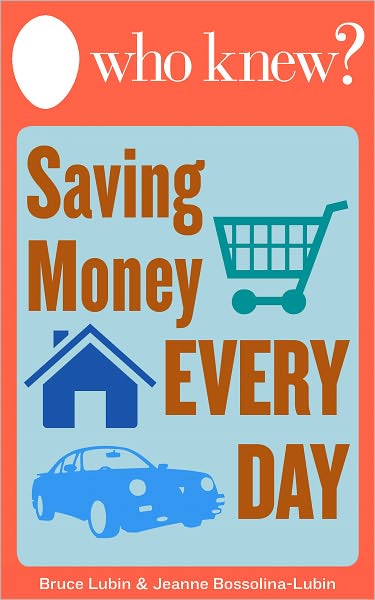 Who Knew? Saving Money Every Day: Easy Ways to Spend Less Around Your Home without Sacrificing a Thing