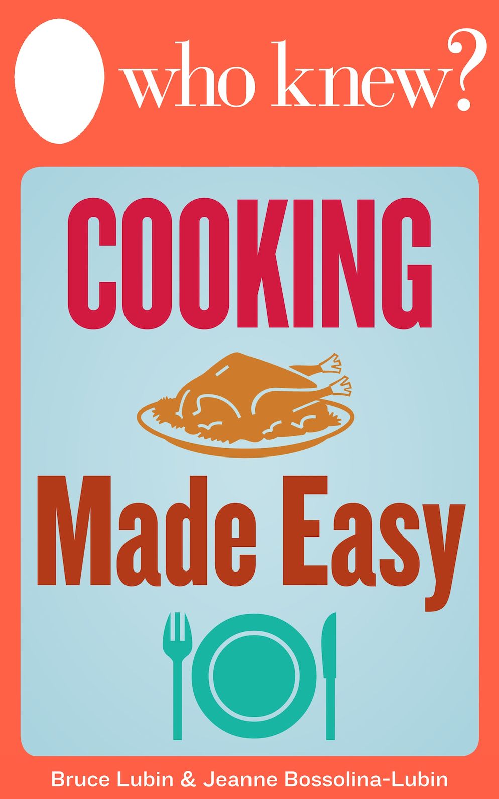 Who Knew? Cooking Made Easy: The Best Tips and Tricks for Delicious Breakfasts, Lunches, and Family Dinners (and What to Do When You Mess It Up)