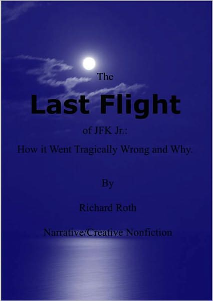 The Last Flight of JFK Jr.: How it Went Tragically Wrong and Why.