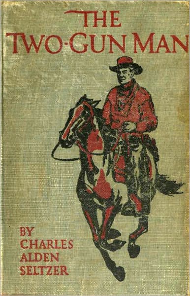 The Two-Gun Man: A Western Classic By Charles Alden Seltzer! AAA+++