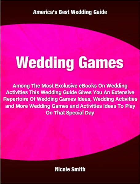 Wedding Games: Among The Most Exclusive eBooks On Wedding Activities This Wedding Guide Gives You An Extensive Repertoire Of Wedding Games Ideas, Wedding Activities and More Wedding Games and Activities Ideas To Play On That Special Day