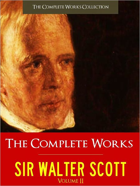 SIR WALTER SCOTT VOL. 2 THE COMPLETE WORKS [Authoritative Unabridged Edition NOOK] All the Major Works by Sir Walter Scott Including THE LADY OF THE LAKE, THE BRIDE OF LAMMERMORE, MARMION and MORE (Over 10,000 Pages!) THE COMPLETE WORKS COLLECTION