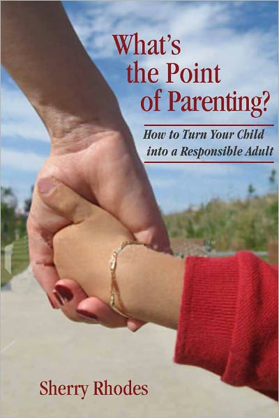 What's the Point of Parenting? How to Turn your Child into a Responsible Adult