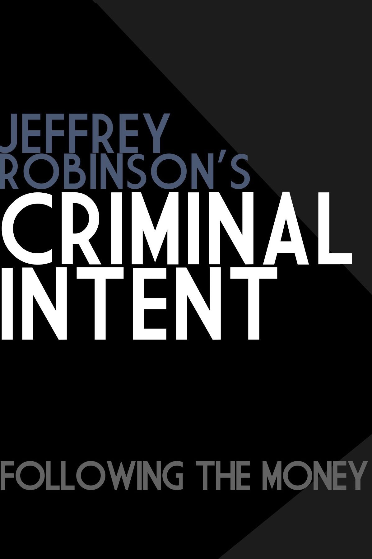 Jeffrey Robinson's Criminal Intent - FOLLOWING THE MONEY