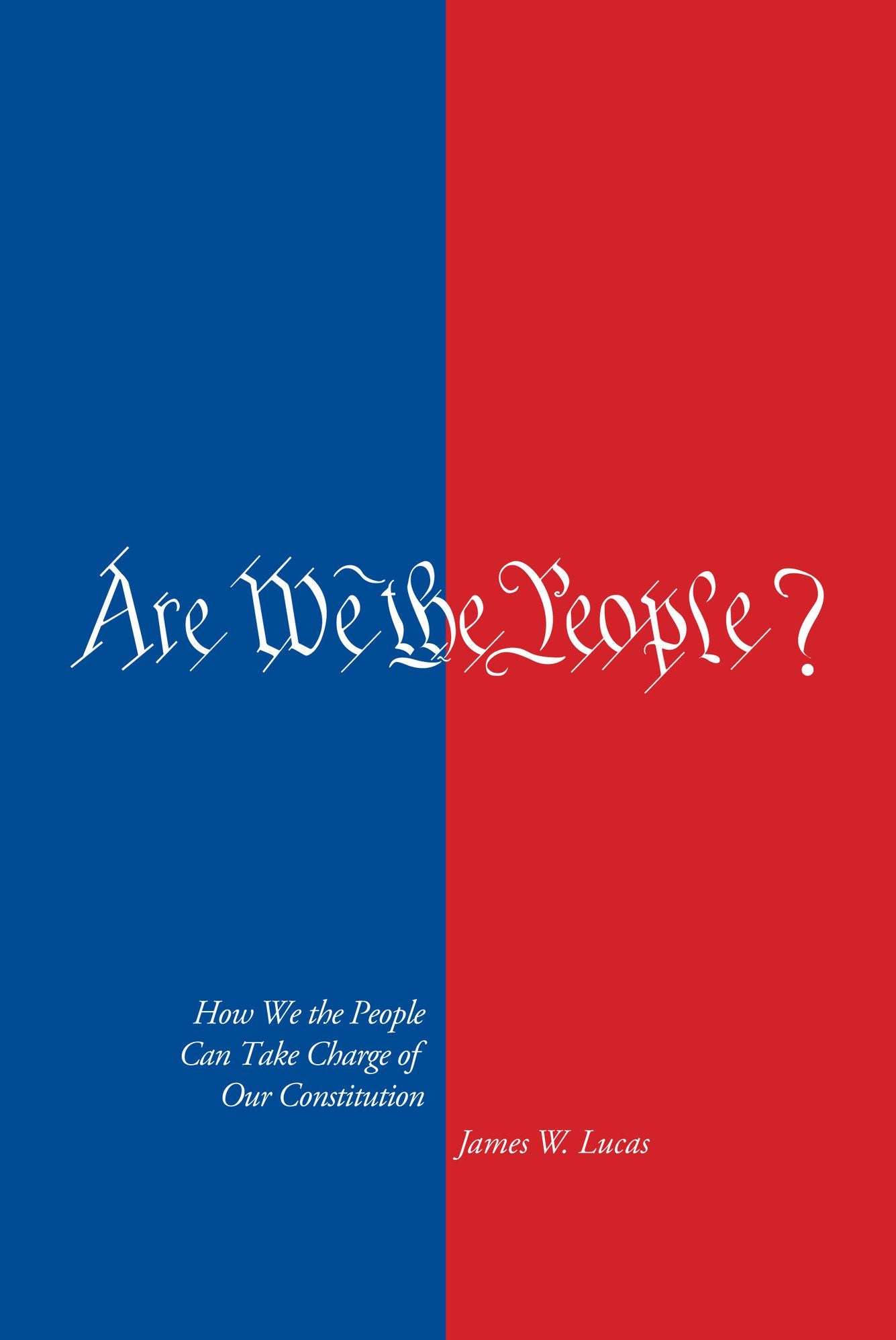 Are We The People? How We the People Can Take Charge of Our Constitution