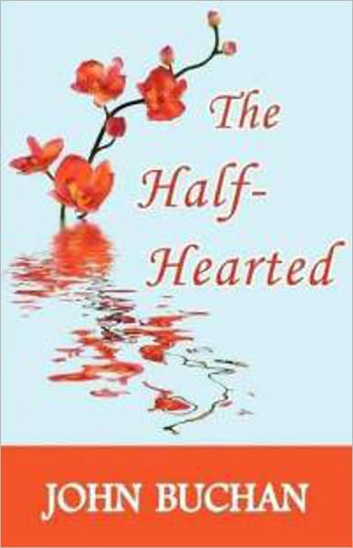 The Half-Hearted: A Fiction and Literature, Romance Classic By John Buchan! AAA+++