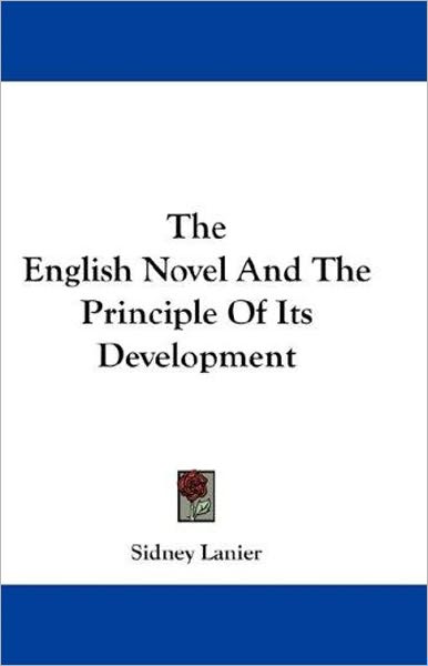 The English Novel And the Principle of its Development: A Fiction and Literature Classic By Sidney Lanier! AAA+++