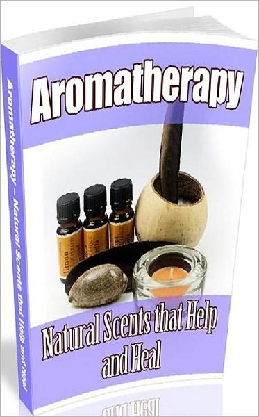 eBook about Aromatherapy - Natural Scents That Help And Heal - most essential form to promote both mental and physical well being.