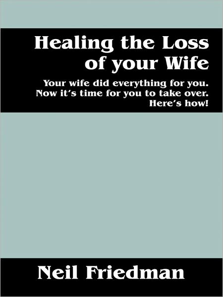 Healing the Loss of your Wife: Your wife did everything for you. Now it's time for you to take over. Here's how!