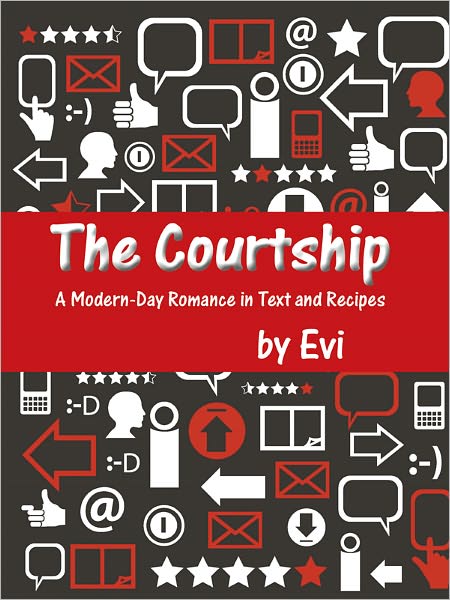 The Courtship: A Modern-Day Romance in Text and Recipes