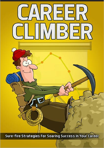 Career Climber: Sure-fire Strategies For Soaring Success In Your Career