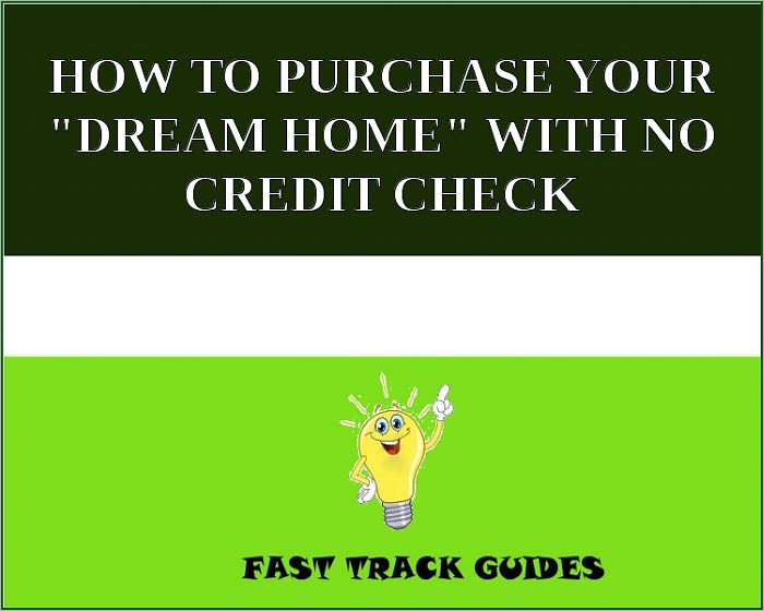 HOW TO PURCHASE YOUR "DREAM HOME" WITH NO CREDIT CHECK