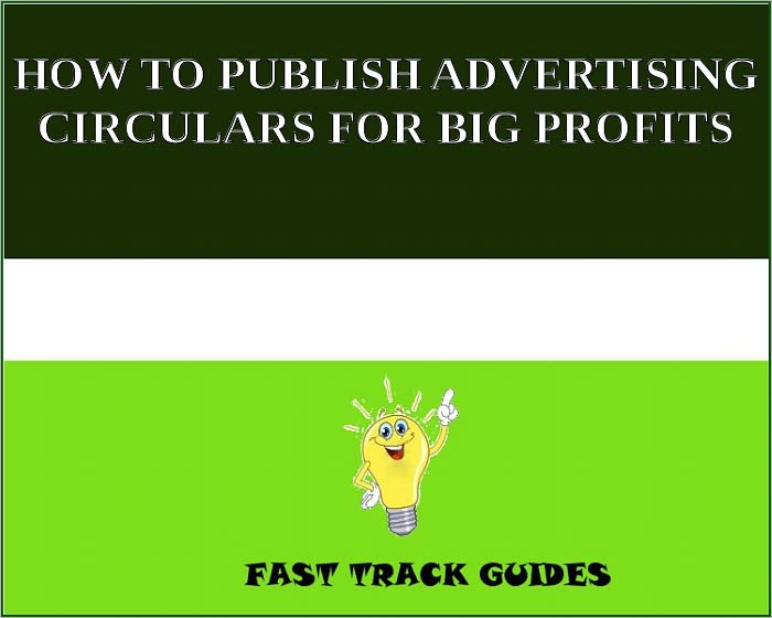 HOW TO PUBLISH ADVERTISING CIRCULARS FOR BIG PROFITS