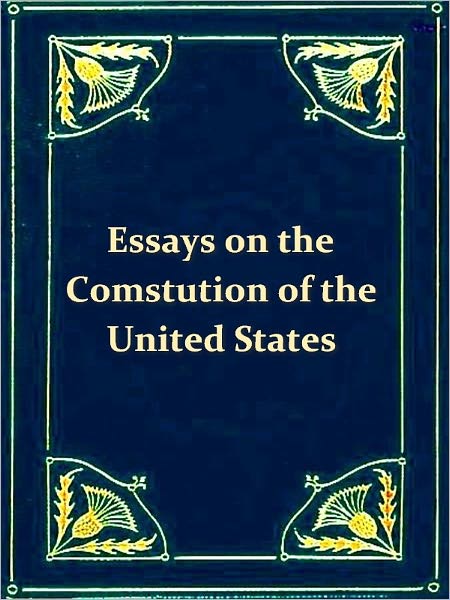 Essays on the Constitution of the United States Published During Its Discussion by the People 1787-1788