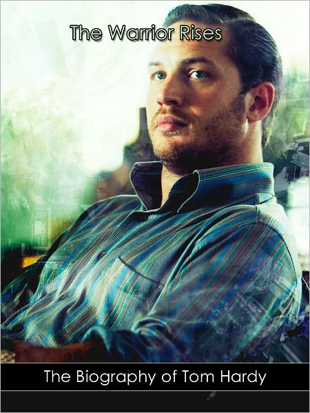 "The Warrior Rises": The Nook Biography of Tom Hardy