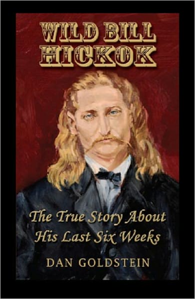 Wild Bill Hickok; The True Story About His Last Six Weeks