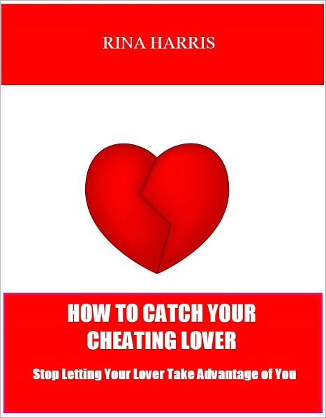 How To Catch Your Cheating Lover: Stop Letting Your Lover Take Advantage of You