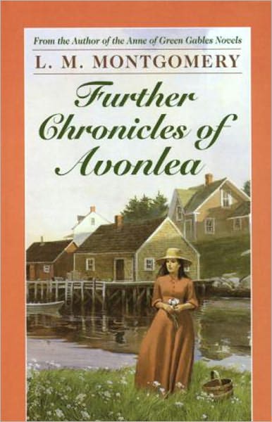 Further Chronicles of Avonlea: A Young Readers, Fiction and Literature, Short Story Collection, Ghost Stories Classic By Lucy Maud Montgomery! AAA+++