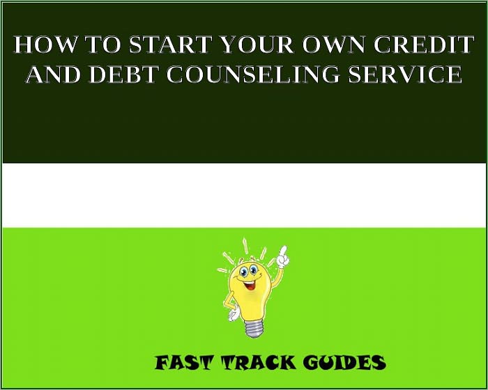 HOW TO START YOUR OWN CREDIT AND DEBT COUNSELING SERVICE