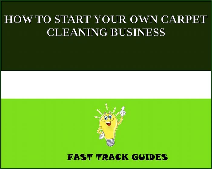HOW TO START YOUR OWN CARPET CLEANING BUSINESS