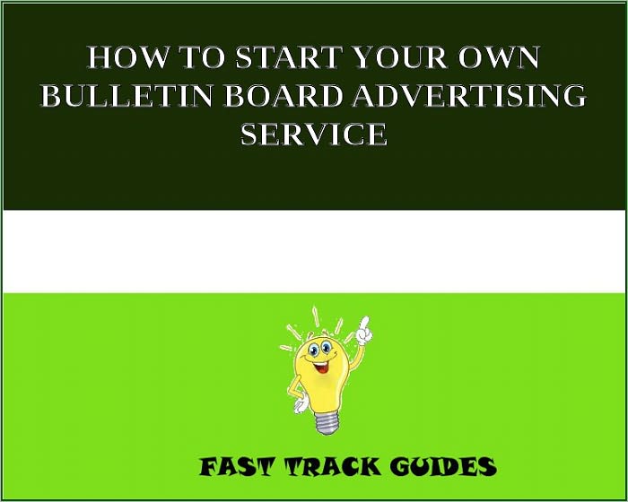 HOW TO START YOUR OWN BULLETIN BOARD ADVERTISING SERVICE