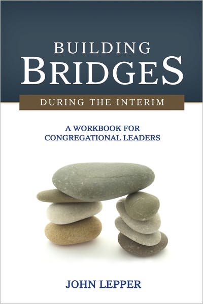 Building Bridges During the Interim: A Workbook for Congregational Leaders