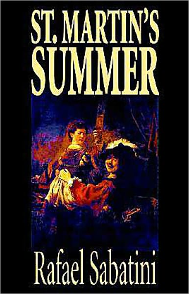 Saint Martin's Summer: An Adventure, Fiction and Literature, Romance Classic By Rafael Sabatini! AAA+++