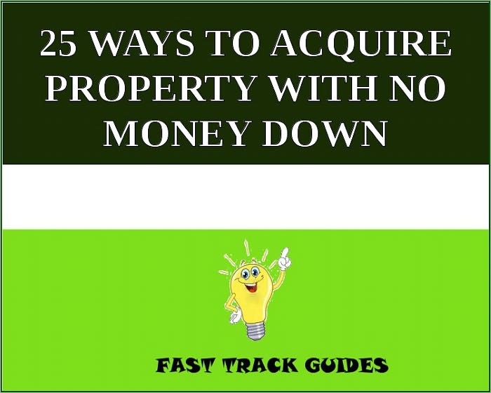 25 WAYS TO ACQUIRE PROPERTY WITH NO MONEY DOWN