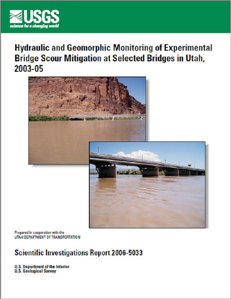 Hydraulic and Geomorphic Monitoring of Experimental Bridge Scour Mitigation at Selected Bridges in Utah, 2003-05