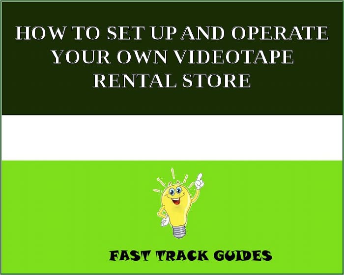 HOW TO SET UP AND OPERATE YOUR OWN VIDEOTAPE RENTAL STORE
