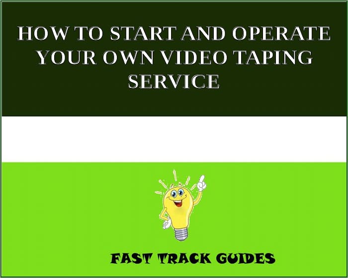 HOW TO START AND OPERATE YOUR OWN VIDEO TAPING SERVICE